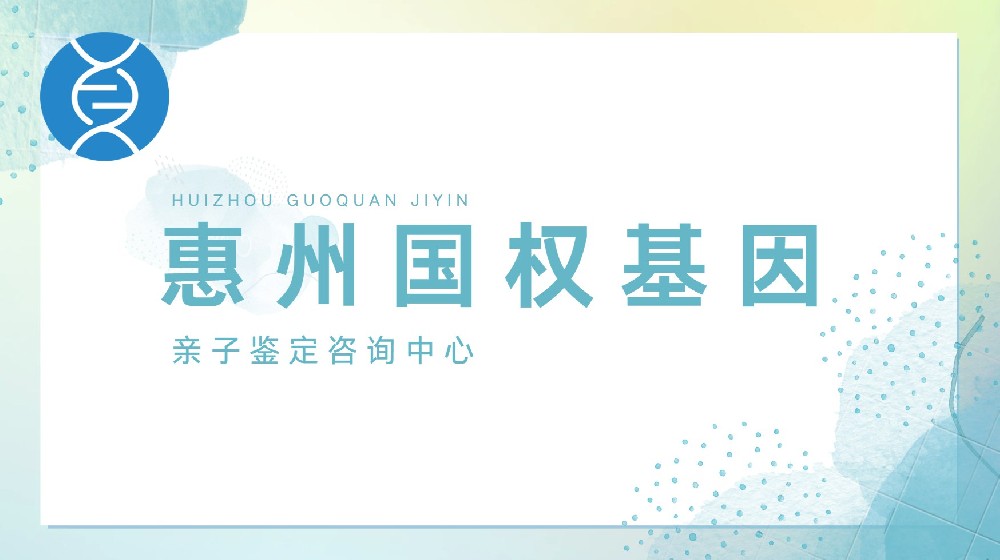 惠州收藏！可以做亲子鉴定的11家中心合集（附2025年亲子鉴定地址汇总）