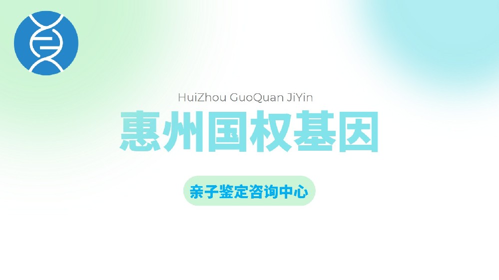 惠州10家正规隐私亲子鉴定机构地址大全（附2025鉴定费用一览）