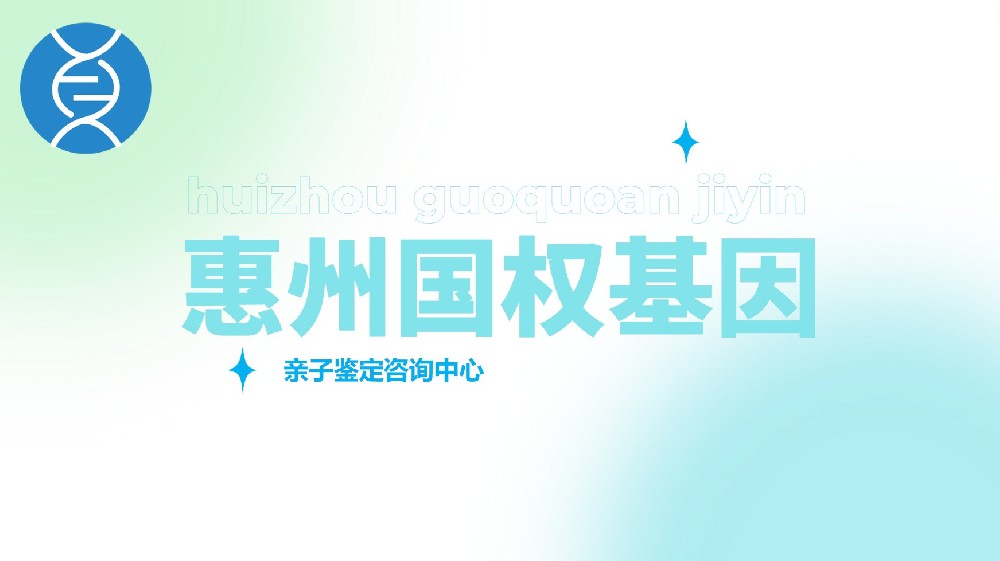 惠州最全亲子鉴定汇总11家中心大全(附2026年鉴定指南)